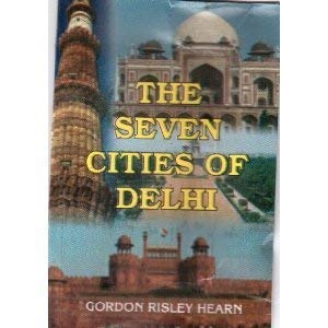 THE SEVEN CITIES OF DELHI BY GORDON RISLEY HEARN [HARDCOVER]