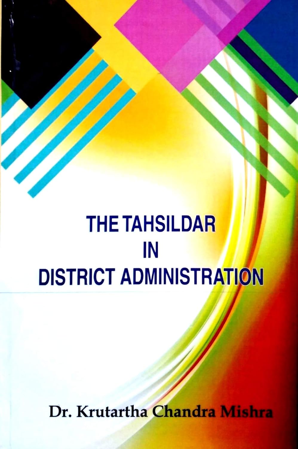 THE TAHSILDAR IN DISTRICT ADMINISTRATION BY DR. KRUTARTHA CHANDRA MISHRA [HARDCOVER]