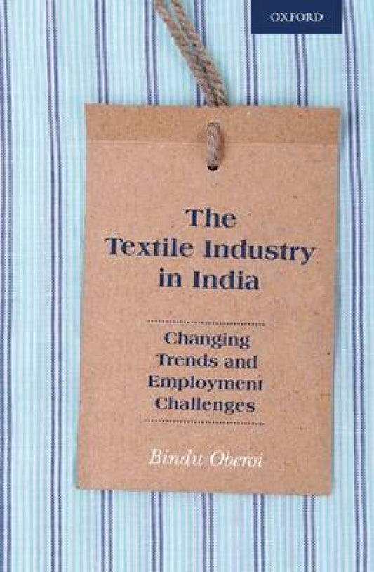 TEXTILE INDUSTRY IN INDIA : CHANGING TRENDS AND EMPLOYMENT CHALLENGES BY BINDU OBEROI (HARDCOVER)