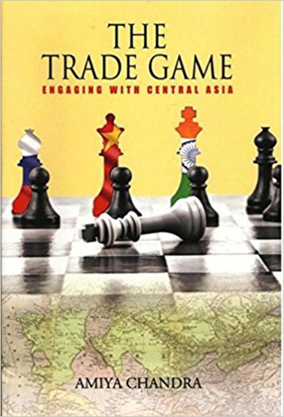 THE TRADE GAME : ENGAGING WITH CENTRAL ASIA BY AMIYA CHANDRA (HARDCOVER)