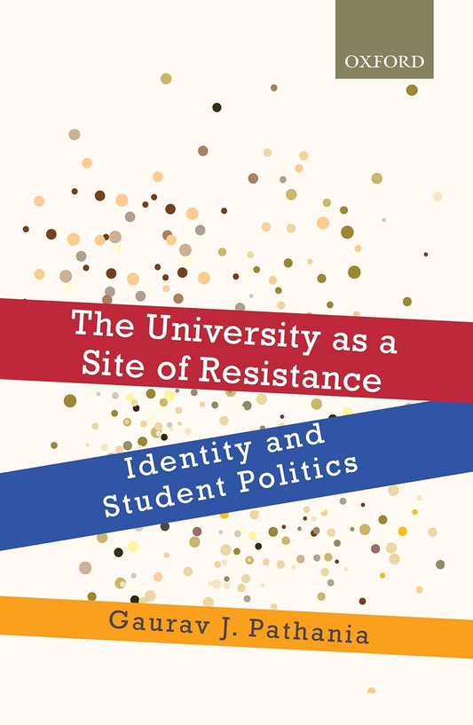 THE UNIVERSITY AS A SITE OF RESISTANCE : IDENTITY AND STUDENT POLITICS BY GAURAV J. PATHANIA (HARDCOVER)