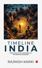 TIMELINE INDIA : REDISCOVERY OF THE CHRONOLOGY OF A TEN MILLENNIA CIVILIZATION BY RAJNISH KARKI (HARDCOVER)