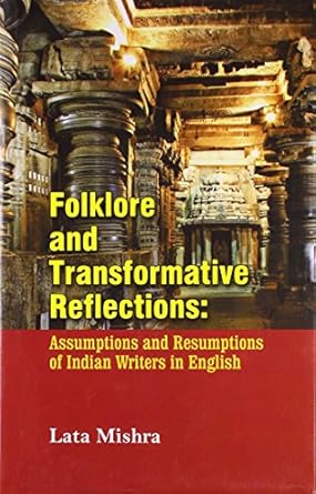 FOLKLORE AND TRANSFORMATIVE REFLECTIONS : ASSUMPATIONS AND RESUMPTIONS OF INDIA WRITERS IN ENGLISH BY LATA MISHRA (HARDCOVER) OLD BOOK