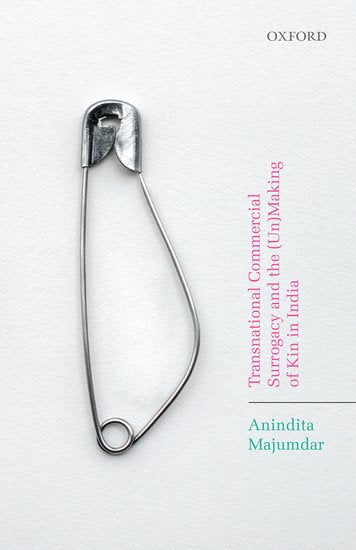 TRANSNATIONAL COMMERCIAL SURROGACY AND THE (UN)MAKING OF KIN IN INDIA BY ANINDITA MAJUMDAR (HARDCOVER)