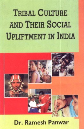 TRIBAL CULTURE AND THEIR SOCIAL UPLIFTMENT IN INDIA BY DR. RAMESH PANWAR [HARDCOVER]