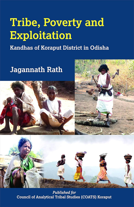 TRIBE, POVERTY AND EXPLOITATION : KANDHAS OF KORAPUT DISTRICT IN ODISHA BY JAGANNATH RATH (HARDCOVER)