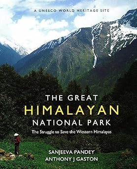THE GREAT HIMALAYAN NATIONAL PARK : THE STRUGGLE TO SAVE THE WESTERN HIMALAYAS BY SANJEEVA PANDEY AND ANTHONY J GASTON (HARDCOVER)