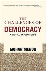 THE CHALLENGES OF DEMOCRACY : A WORLD IN CONFLICT BY MOHAN MENON (HARDCOVER)