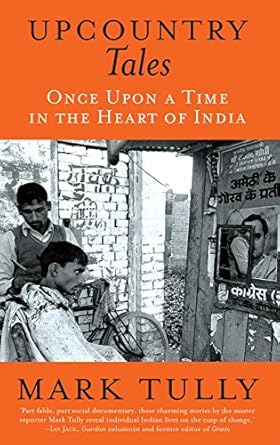 UPCOUNTRY TALES : ONCE UPON A TIME IN THE HEART OF INDIA BY MARK TULLY (HARDCOVER)