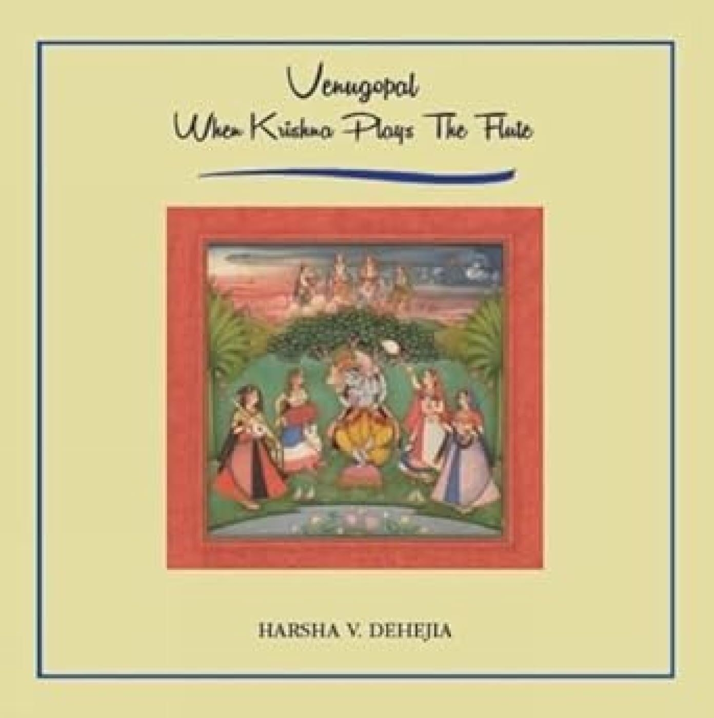VENUGOPAL : WHEN KRISHNA PLAYS THE FLUTE BY HARSHA V. DEHEJIA (HARDCOVER)