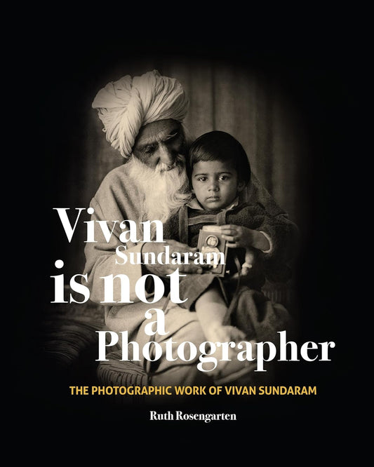 VIVAN SUNDARAM IS NOT A PHOTOGRAPHER : THE PHOTOGRAPHIC WORK OF VIVAN SUNDARAM BY RUTH ROSENGARTEN (PAPERBACK)