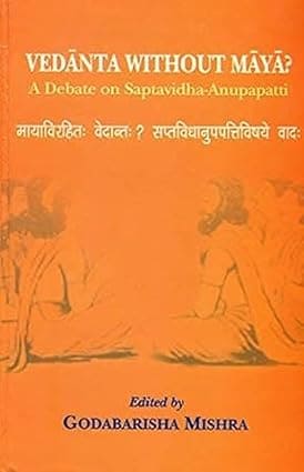 VEDANTA WITHOUT MAYA? : A DEBATE ON SAPTAVIDHA-ANUPAPATTI BY GODABARISHA MISHRA (HARDCOVER)