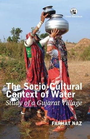 THE SOCIO-CULTURAL CONTEXT OF WATER : STUDY OF A GUJARAT VILLAGE BY FARHAT NAZ (HARDBOUND)