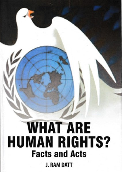 WHAT ARE HUMAN RIGHTS ? : FACTS AND ACTS BY J. RAM DATT [HARDCOVER]