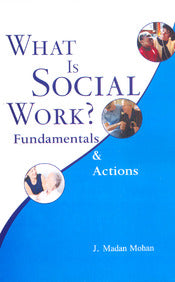 WHAT IS SOCIAL WORK ? : FUNDAMENTALS & ACTION BY J. MADAN MOHAN [HARDCOVER]