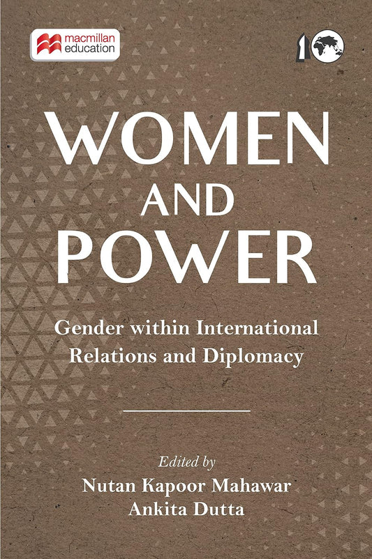 WOMEN AND POWER : GENDER WITHIN INTERNATIONAL RELATIONS AND DIPLOMACY BY NUTAN KAPOOR MAHAWAR & ANKITA DUTTA [HARDCOVER]