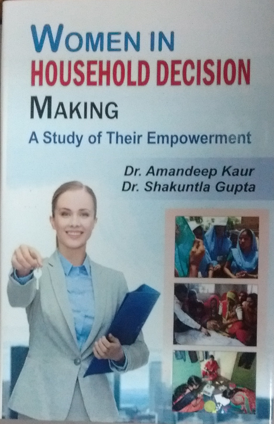WOMEN HOUSEHOLD DECISION MAKING : A STUDY OF THEIR EMPOWERMENT BY Dr. AMANDEEEP KAUR, Dr. SHAKUNTALA GUPTA (HARDCOVER)