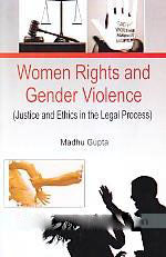 WOMEN RIGHTS AND GENDER VIOLENCE (JUSTICE AND ETHICS IN THE LEGAL PROCESS) BY MADHU GUPTA (HARDCOVER)
