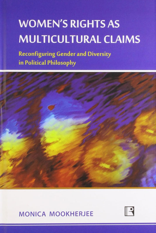 WOMEN'S RIGHTS AS MULTICULTURAL CLAIMS : RECONFIGURING GENDER AND DIVERSITY IN POLITICAL PHILOSOPHY BY MONICA MOOKERJEE [HARDCOVER]