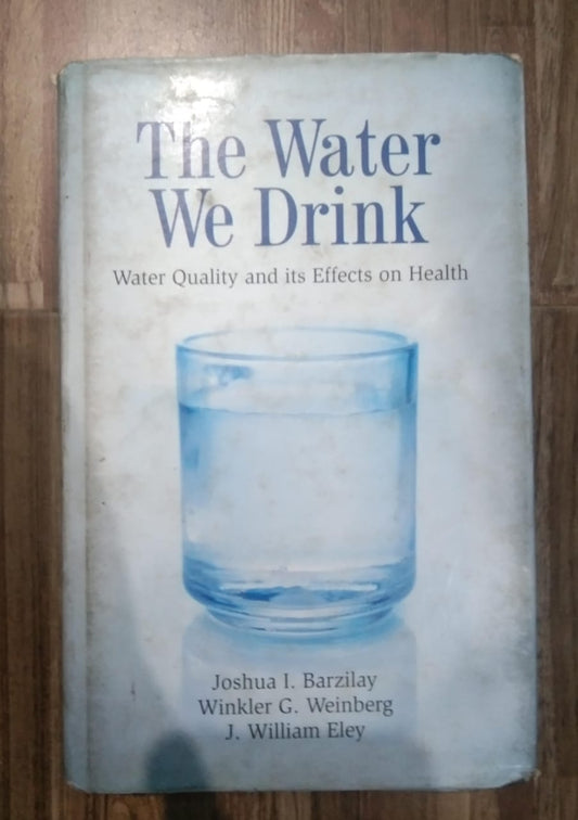 THE WATER WE DRINK : WATER QUALITY AND ITS EFFECTS ON HEALTH BY JOSHUA I. BARZILAY AND WINKLER G. WEINBERG ( HARDCOVER ) OLD BOOK