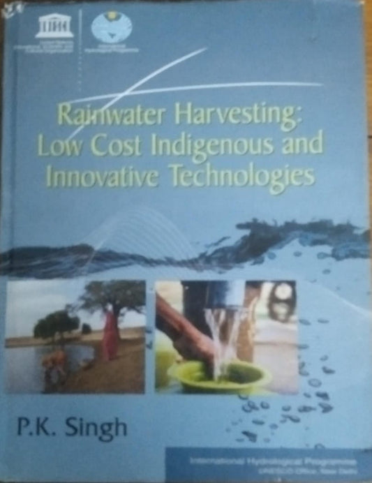 RAINWATER HARVESTING : LOW COST INDIGENOUS AND INNOVATIVE TECHNOLOGIES BY P.K. SINGH (HARDCOVER) OLD