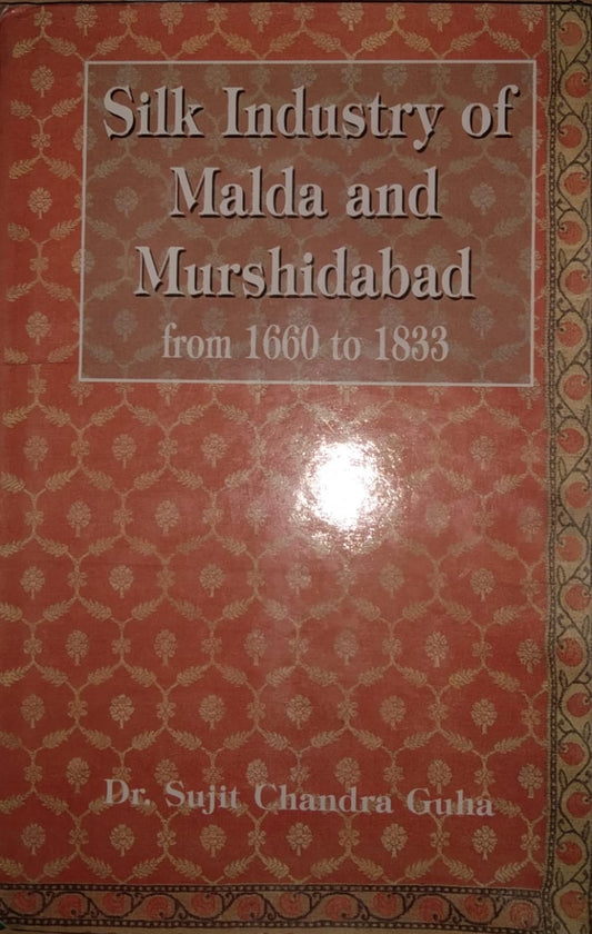 SILK INDUSTRY OF MALDA AND MURSHIDABAD FROM 1660 TO 1883 BY DR. SUJIT CHANDRA GUHA (HARDCOVER)