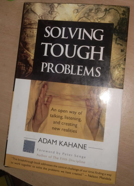 SOLVING TOUGH PROBLEMS : AN OPEN WAY OF TALKING, LISTENING, AND CREATING NEW REALITIES BY ADAM KAHANE (HARDCOVER) OLD BOOK