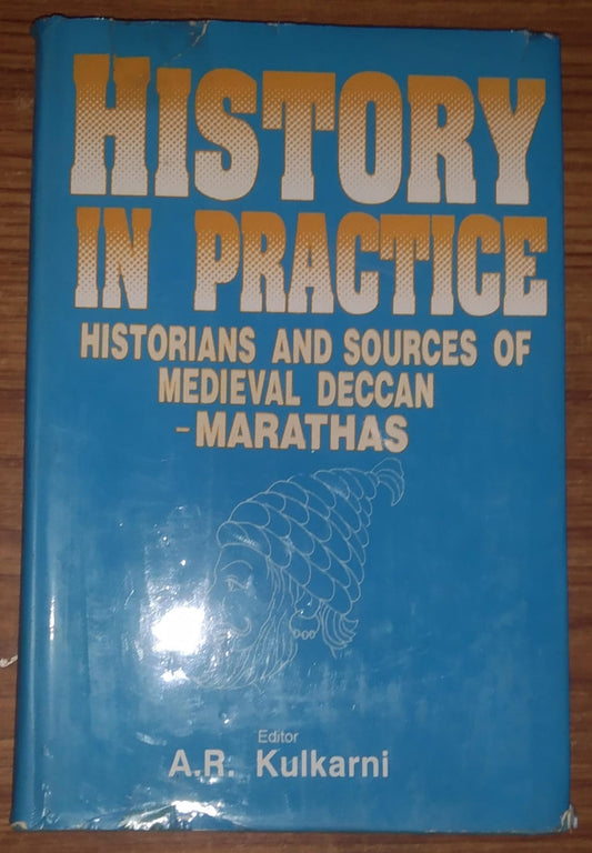 HISTORY IN PRACTICE : HISTORIANS AND SOURCES OF MEDIEVAL DECCAN-MARATHAS BY A.R. KULKARNI (HARDCOVER) OLD BOOK