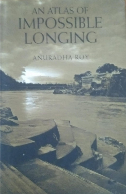 AN ATLAS OF IMPOSSIBLE LONGING BY ANURADHA ROY (HARDCOVER) OLD BOOK