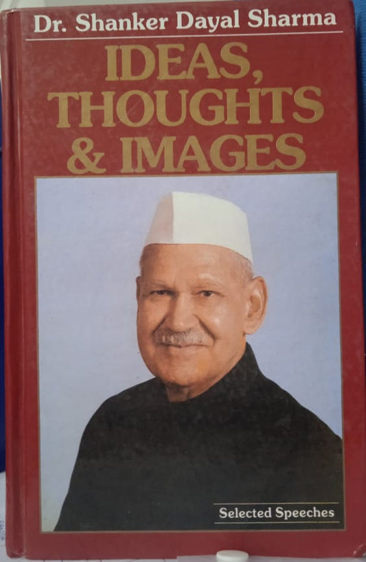IDEAS, THOUGHTS & IMAGES : SELECTED SPEECHES BY DR. SHANKER DAYAL SHARMA (HARDCOVER)