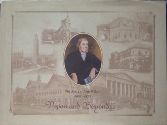VISION AND BEYOND : A COMMEMORATION OF THE LIFE, WORK & VISION OF REV. DR. JOHN WILSON 1804-1875 BY VISPI R. BALAPORIA [HARDCOVER]
