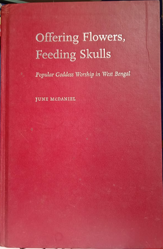 OFFERING FLOWERS, FEEDING SKULLS : POPULAR GODDESS WORSHIP IN WEST BENGAL BY JUNE McDANIEL [HARDCOVER] OLD BOOK