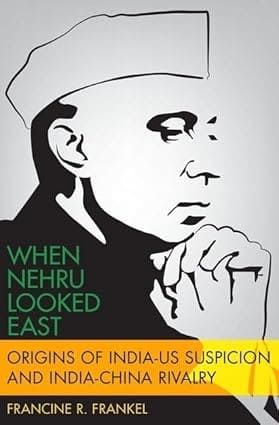 WHEN NEHRU LOOKED EAST : ORIGINS OF INDIA-US SUSPICION AND INDIA-CHINA RIVALRY BY FRANCINE R.FRANKEL (HARDCOVER)