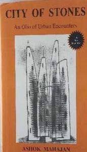 CITY OF STONES : AN OLIO OF URBAN ENCOUNTERS BY ASHOK MAHAJAN [HARDCOVER] OLD BOOK