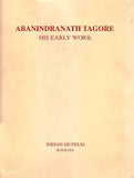 ABANINDRANATH TAGORE : HIS EARLY WORK BY INDIAN MUSEUM KOLKATA (HARDCOVER)
