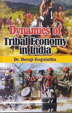 DYNAMICS OF TRIBAL ECONOMY IN INDIA BY Dr. DEVOJI GUGULOTHU (HARDCOVER)