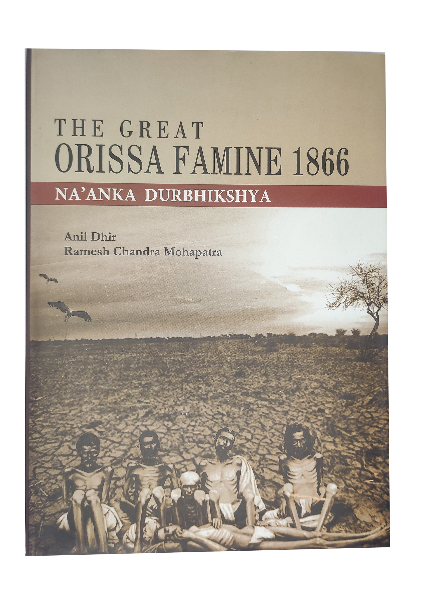 THE GREAT ODISHA FAMINE (NA'ANKA DURBHIKSHYA) By Anil Dhir & Ramesh Chandra Mohapatra [Hardcover]