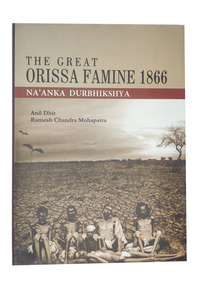 THE GREAT ODISHA FAMINE (NA'ANKA DURBHIKSHYA) By Anil Dhir & Ramesh Chandra Mohapatra [Hardcover]