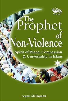 THE PROPHET OF NON-VIOLENCE : SPIRIT OF PEACE, COMPASSION & UNIVERSALITY IN ISLAM BY ASGHAR ALI ENGINEER (HARDCOVER) OLD BOOK