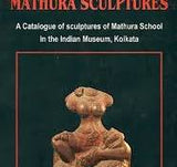 MATHURA SCULPTURES : A CATALOGUE OF SCULPTURES OF MATHURA SCHOOL IN THE INDIAN MUSEUM, KOLKATA BY MANGALA CHAKRABARTI [HARDCOVER]