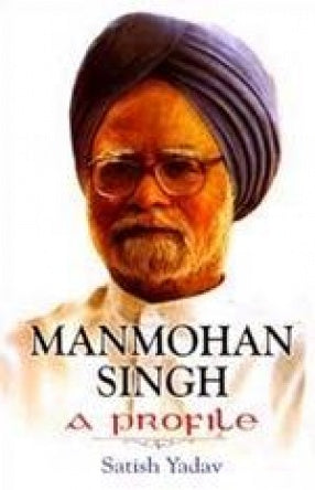 MANMOHAN SINGH : A PROFILE BY SATISH YADAV [HARDCOVER]
