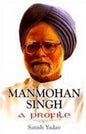 MANMOHAN SINGH : A PROFILE BY SATISH YADAV [HARDCOVER]