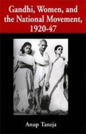 GANDHI,WOMEN,AND THE NATIONAL MOVEMENT,1920-47: BY ANUP TANEJA(HARDCOVER)